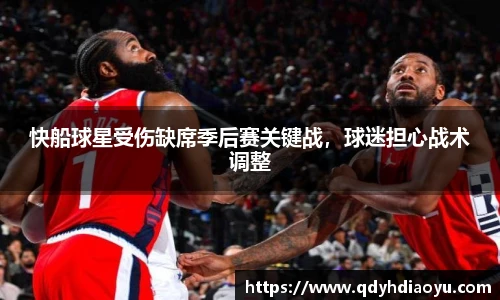 快船球星受伤缺席季后赛关键战，球迷担心战术调整