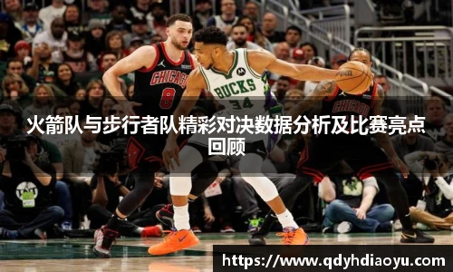 火箭队与步行者队精彩对决数据分析及比赛亮点回顾
