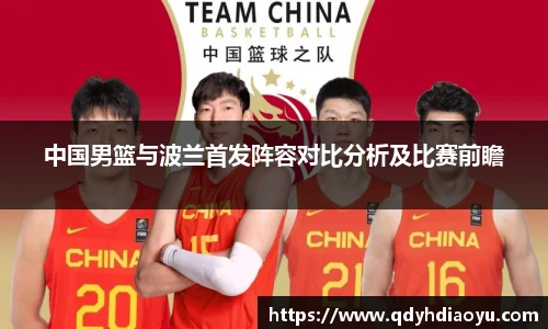 中国男篮与波兰首发阵容对比分析及比赛前瞻